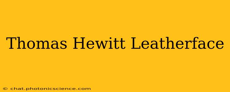 Thomas Hewitt Leatherface