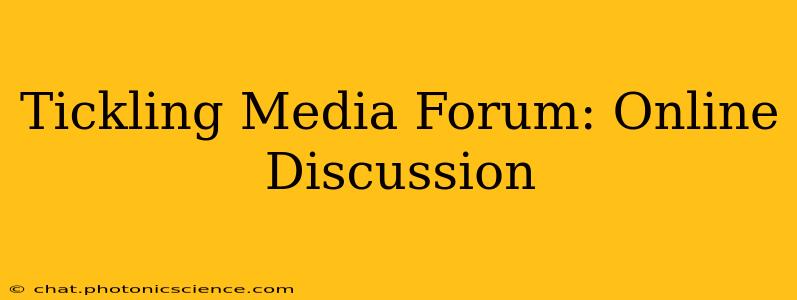 Tickling Media Forum: Online Discussion
