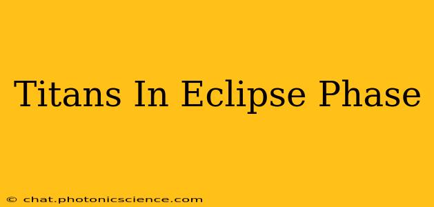 Titans In Eclipse Phase