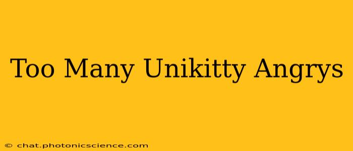 Too Many Unikitty Angrys