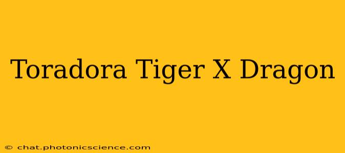 Toradora Tiger X Dragon