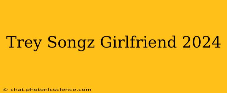 Trey Songz Girlfriend 2024