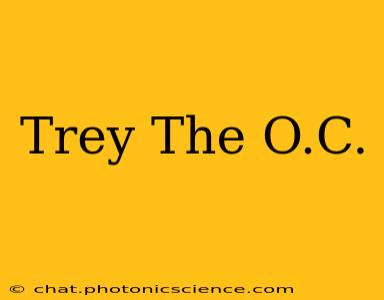 Trey The O.C.