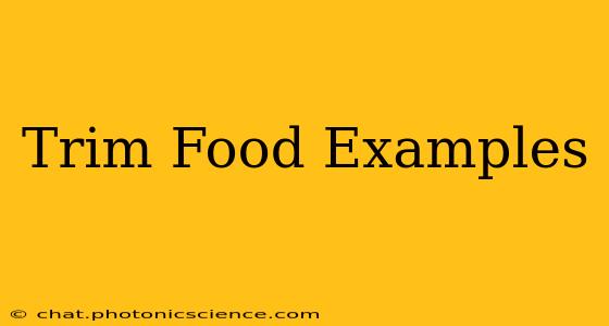 Trim Food Examples
