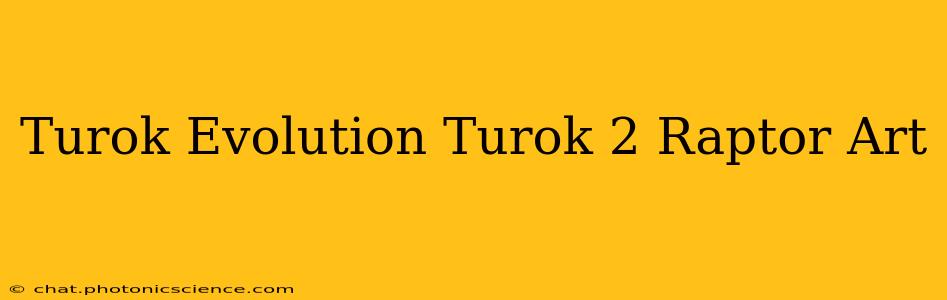 Turok Evolution Turok 2 Raptor Art