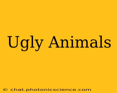 Ugly Animals