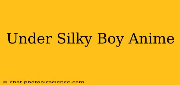 Under Silky Boy Anime