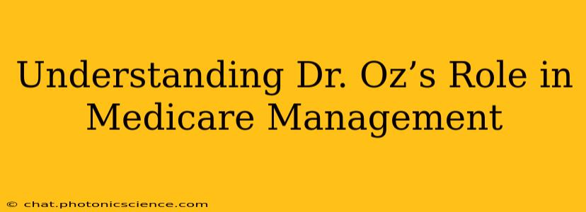 Understanding Dr. Oz’s Role in Medicare Management