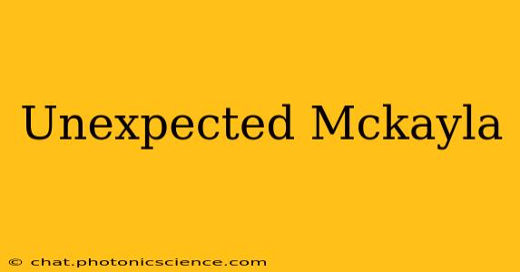 Unexpected Mckayla