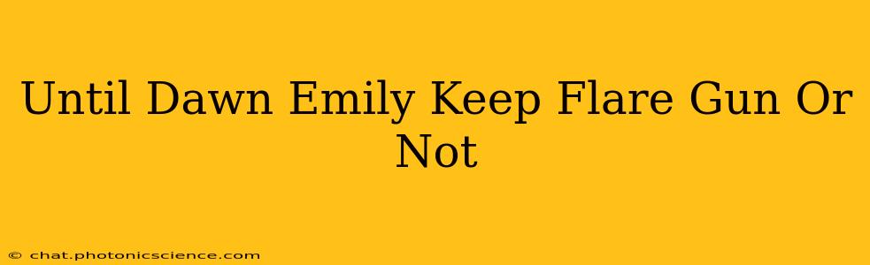 Until Dawn Emily Keep Flare Gun Or Not