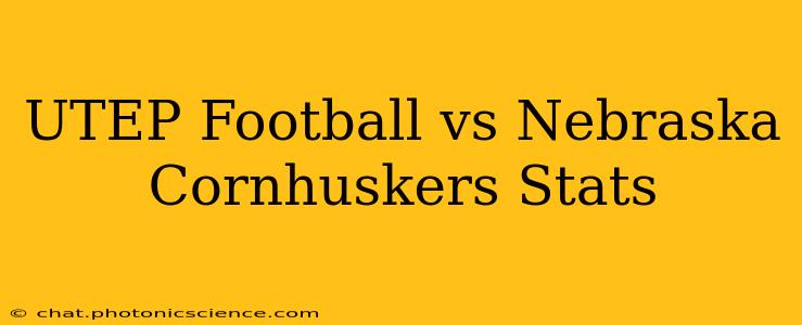 UTEP Football vs Nebraska Cornhuskers Stats