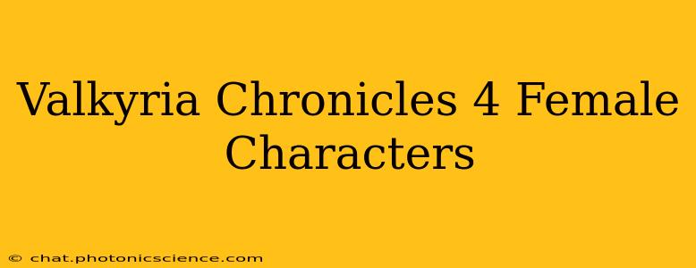 Valkyria Chronicles 4 Female Characters