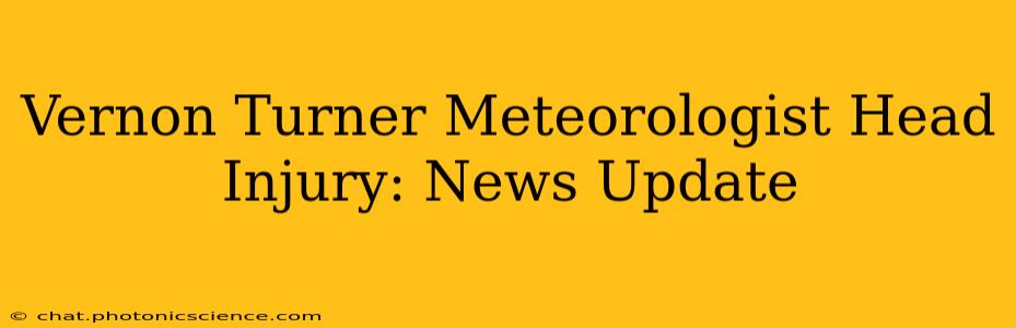Vernon Turner Meteorologist Head Injury: News Update