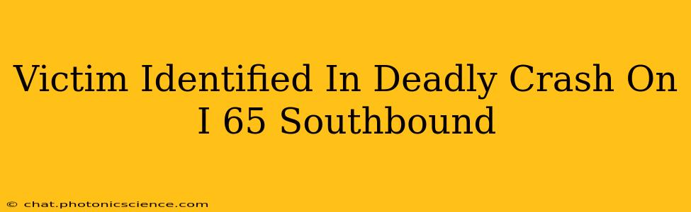 Victim Identified In Deadly Crash On I 65 Southbound