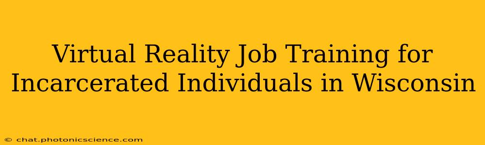 Virtual Reality Job Training for Incarcerated Individuals in Wisconsin