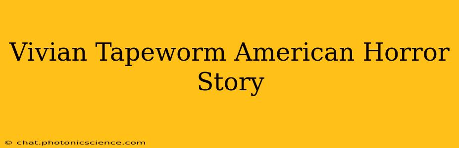 Vivian Tapeworm American Horror Story