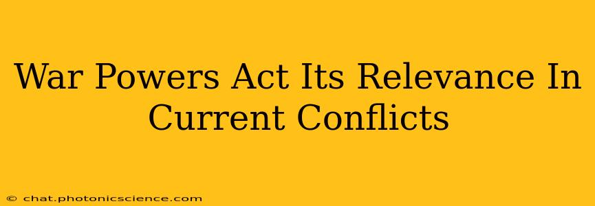 War Powers Act Its Relevance In Current Conflicts