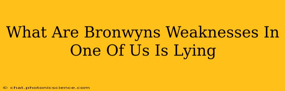 What Are Bronwyns Weaknesses In One Of Us Is Lying