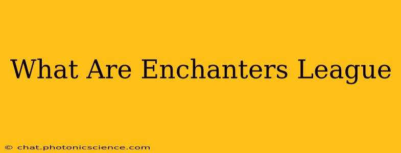 What Are Enchanters League