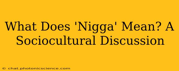 What Does 'Nigga' Mean? A Sociocultural Discussion