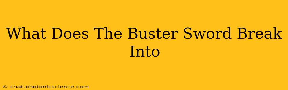 What Does The Buster Sword Break Into
