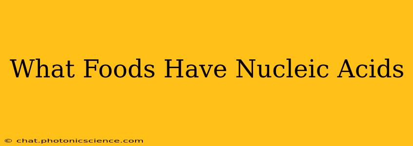 What Foods Have Nucleic Acids