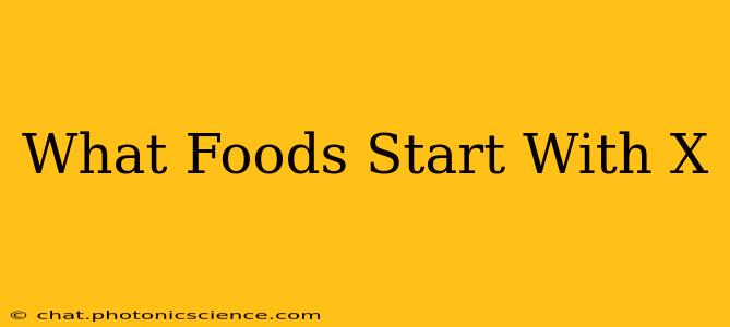 What Foods Start With X