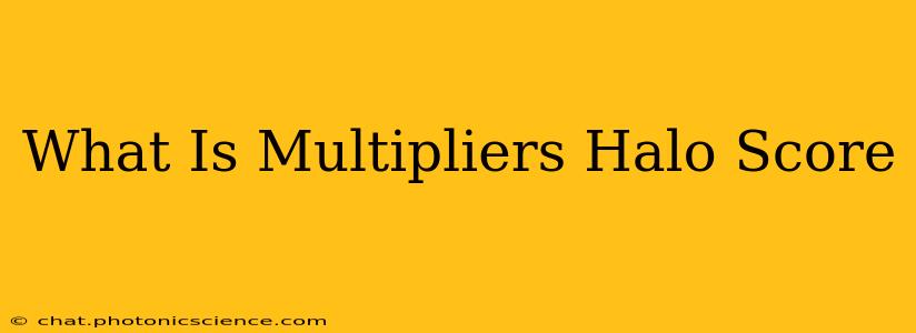 What Is Multipliers Halo Score