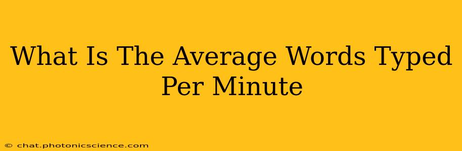What Is The Average Words Typed Per Minute
