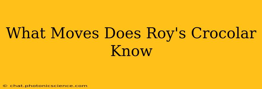 What Moves Does Roy's Crocolar Know