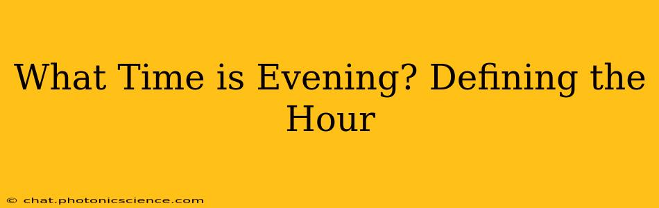 What Time is Evening? Defining the Hour