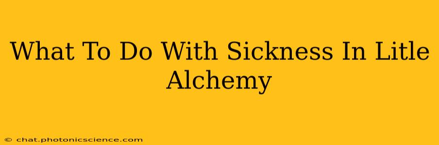 What To Do With Sickness In Litle Alchemy