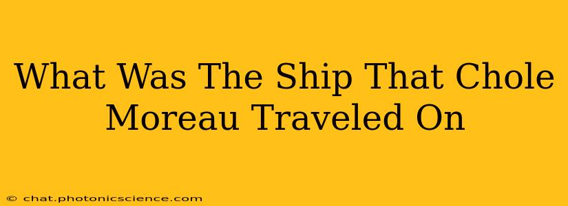 What Was The Ship That Chole Moreau Traveled On