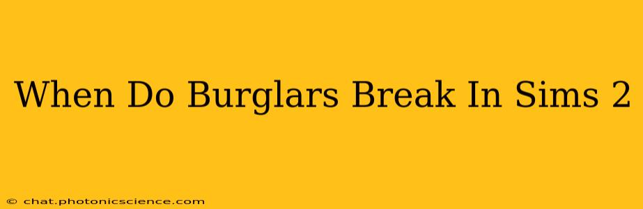 When Do Burglars Break In Sims 2