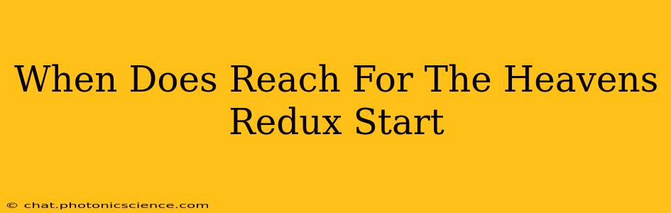 When Does Reach For The Heavens Redux Start