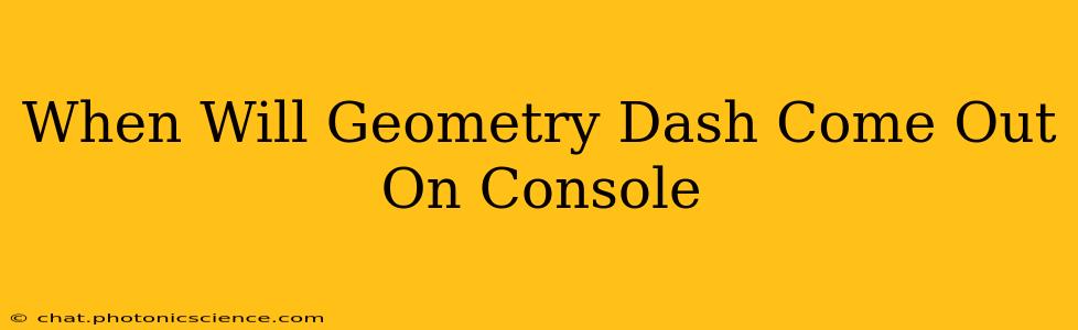 When Will Geometry Dash Come Out On Console