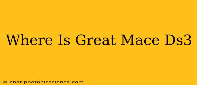 Where Is Great Mace Ds3