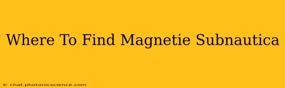 Where To Find Magnetie Subnautica