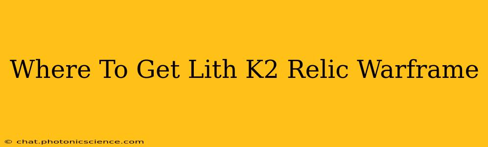 Where To Get Lith K2 Relic Warframe