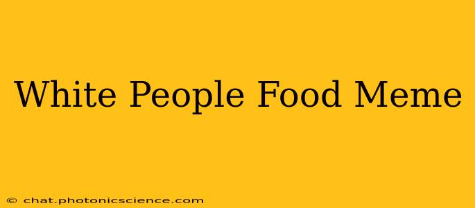 White People Food Meme