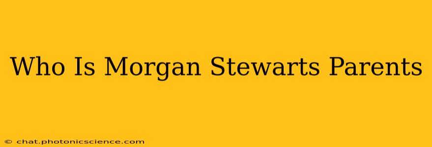 Who Is Morgan Stewarts Parents