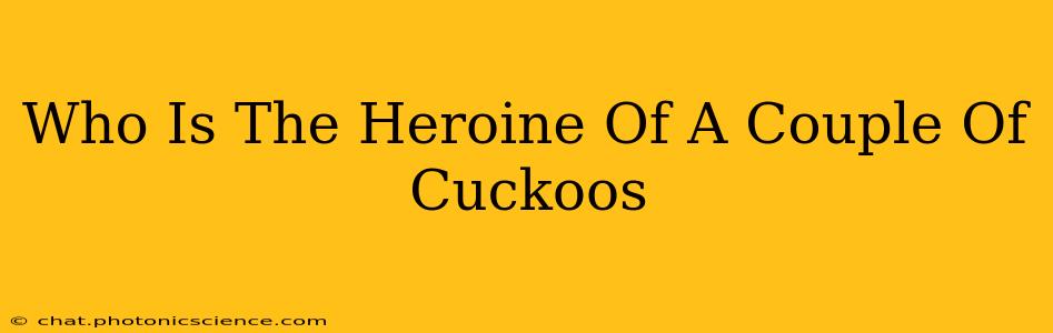 Who Is The Heroine Of A Couple Of Cuckoos