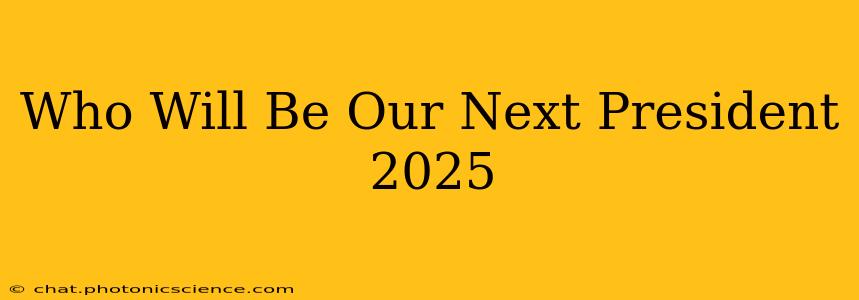 Who Will Be Our Next President 2025