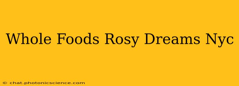 Whole Foods Rosy Dreams Nyc