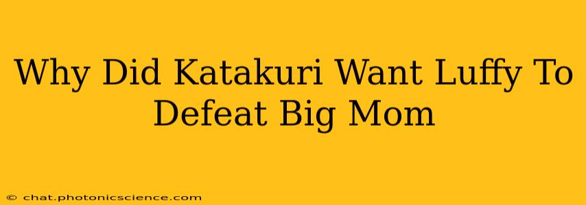 Why Did Katakuri Want Luffy To Defeat Big Mom
