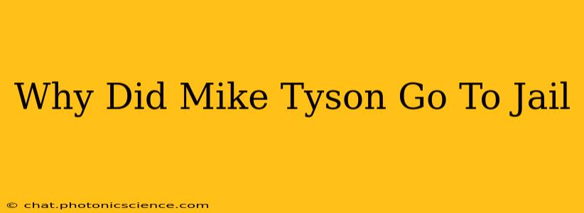 Why Did Mike Tyson Go To Jail