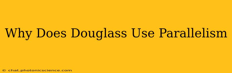 Why Does Douglass Use Parallelism