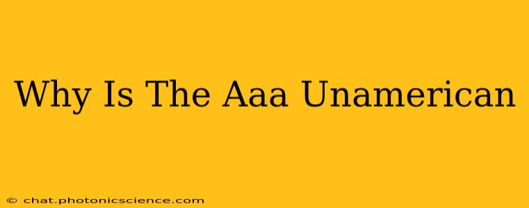 Why Is The Aaa Unamerican
