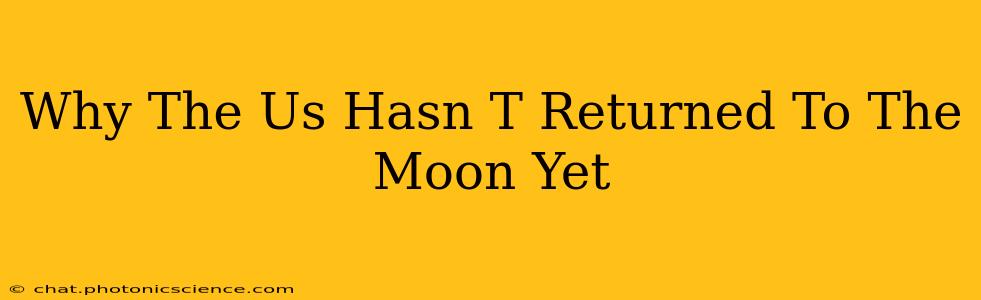 Why The Us Hasn T Returned To The Moon Yet