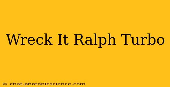 Wreck It Ralph Turbo